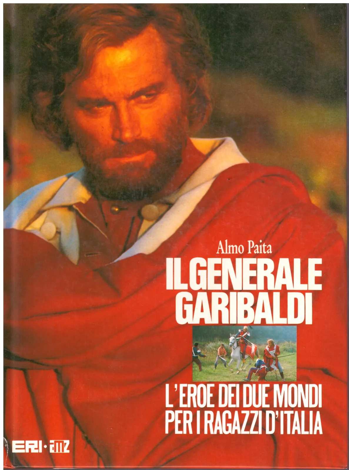 IL GENERALE GARIBALDI. L'EROE DEI DUE MONDI PER I RAGAZZI D'ITALIA - Almo Paita.