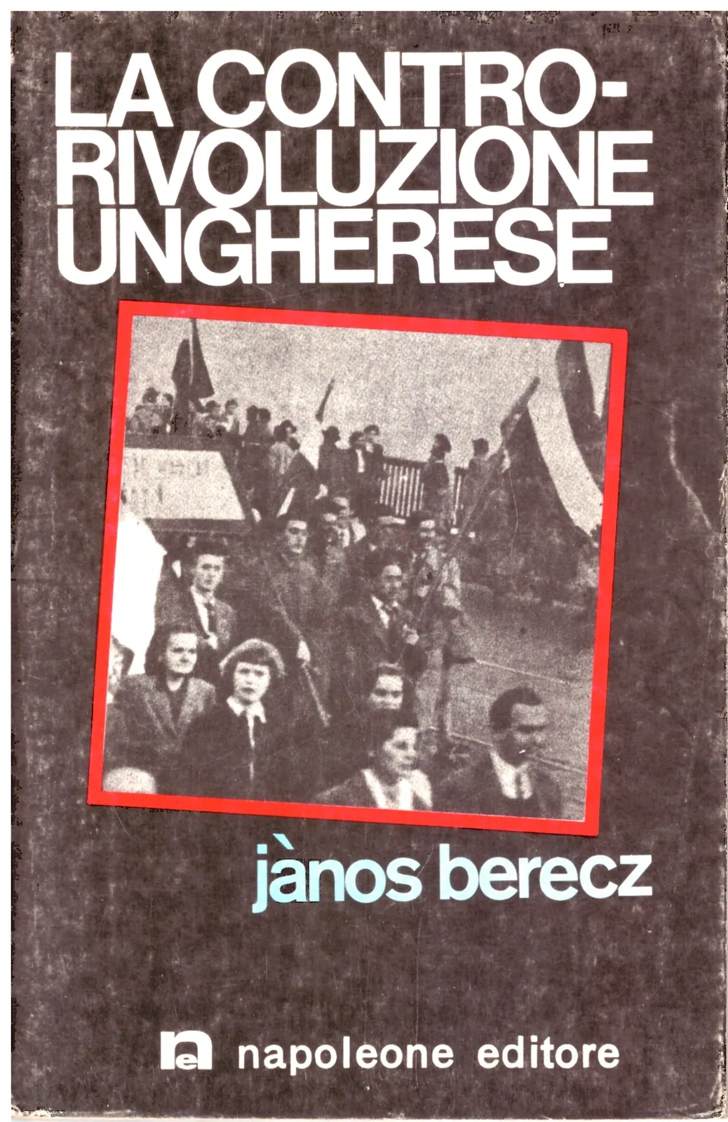 LA CONTRORIVOLUZIONE UNGHERESE - Jàros Berecz.
