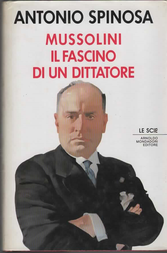 MUSSOLINI IL FASCINO DI UN DITTATORE – ANTONIO SPINOSA (1989)