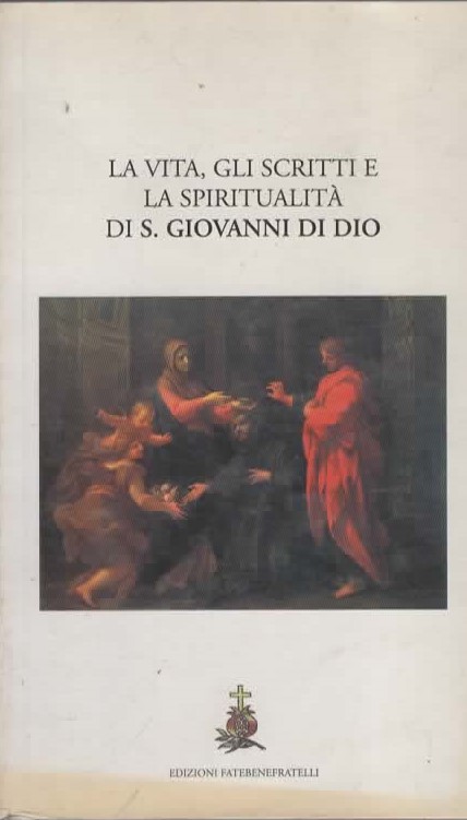 LA VITA GLI SCRITTI E LA SPIRITUALITÀ DI S. GIOVANNI DI DIO – ED. FATEBENEFRATELLI