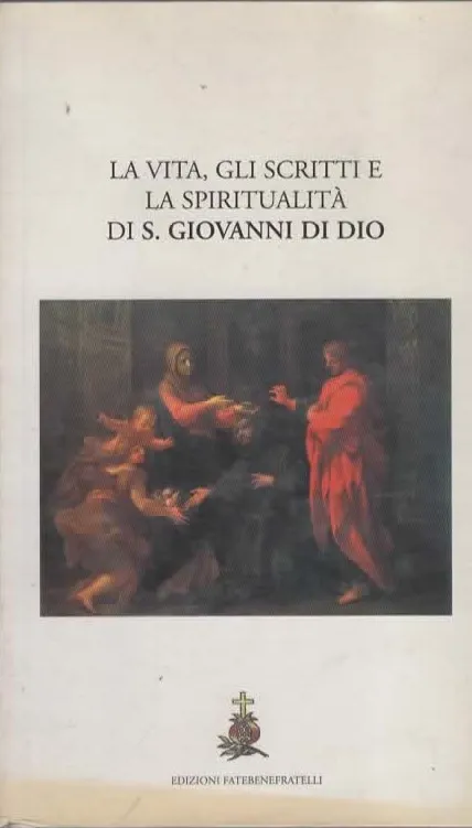 LA VITA GLI SCRITTI E LA SPIRITUALITÀ DI S. GIOVANNI DI DIO – ED. FATEBENEFRATELLI