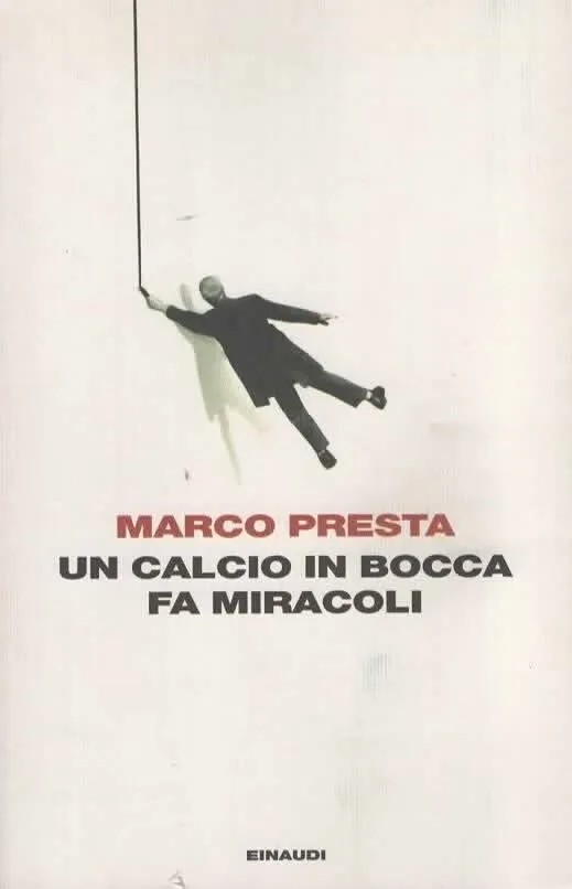 UN CALCIO IN BOCCA FA MIRACOLI – MARCO PRESTA (2014)