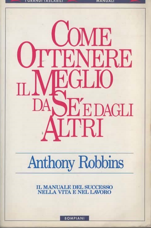 COME OTTENERE IL MEGLIO DA SÈ E DAGLI ALTRI – Anthony Robbins (1998)